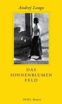 Andrej Longo. Das Sonnenblumenfeld.193 Seiten. Insel Verlag. 2012