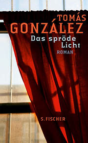 Tomás González: Das spröde Licht. Fischer Verlag. 2012