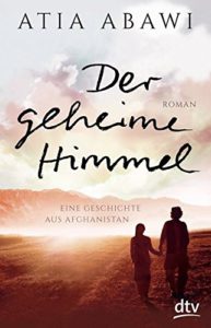 Atia Abawi: Der geheime Himmel – Eine Geschichte aus Afghanistan, dtv-das junge Buch 2015, 338S.