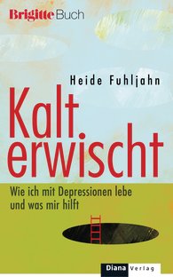 Brigitte Buch, Heide Fuhljahn, "Kalt erwischt - wie ich mit Depressionen lebe und was mir dabei hilft. 320 Seiten. 2013 Diana Verlag;