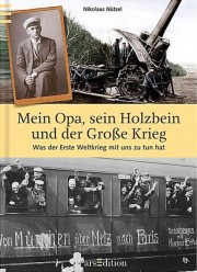 Nikolaus Nützel: Mein Opa, sein Holzbein und der Große Krieg. Was der Erste Weltkrieg mit uns zu tun hat. 144 S. arsEdition. 2013